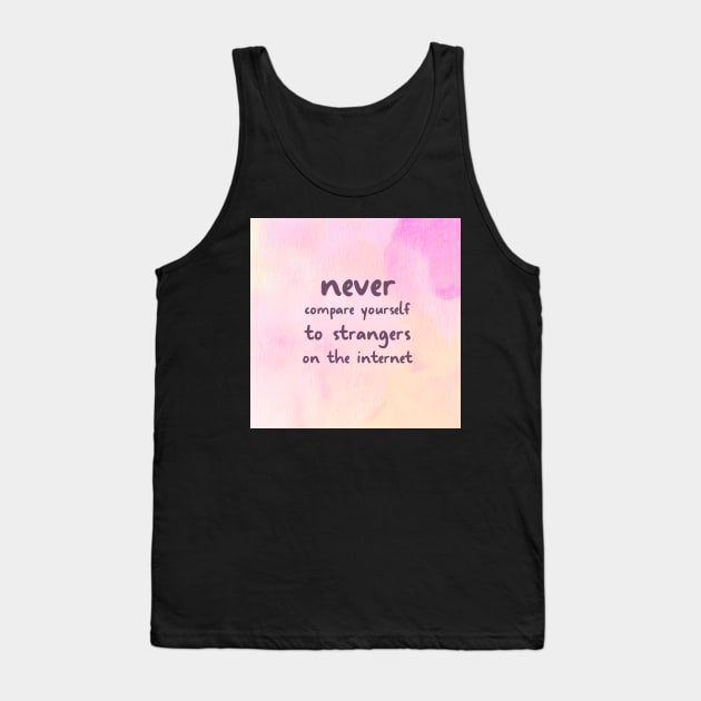 NEVER Compare Yourself To Strangers On The Internet Tank Top by Switch-Case